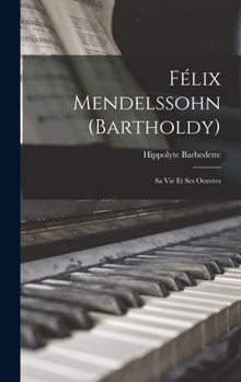 Hardcover Félix Mendelssohn (Bartholdy): Sa Vie Et Ses Oeuvres [French] Book