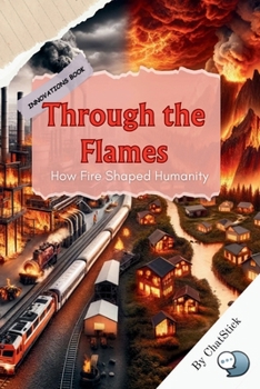Paperback Through the Flames: How Fire Shaped Humanity: Discuss How The Discovery And Control Of Fire Changed Human Civilization Book
