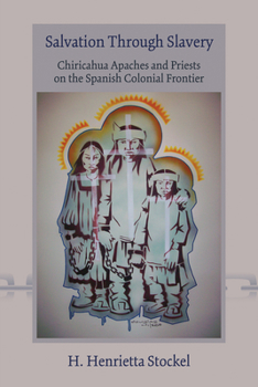 Paperback Salvation Through Slavery: Chiricahua Apaches and Priests on the Spanish Colonial Frontier Book