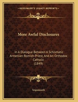 Paperback More Awful Disclosures: In A Dialogue Between A Schismatic Armenian-Romish-Priest, And An Orthodox Catholic (1849) Book