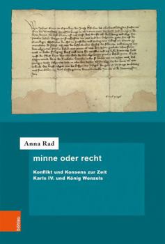 Minne Oder Recht : Konflikt und Konsens Zur Zeit Karls IV. Und K?nig Wenzels