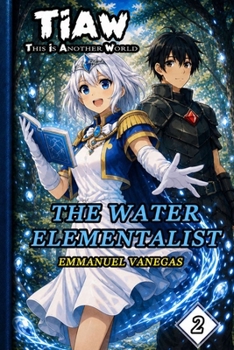 The Water Elementalist: Dark Isekai LitRPG of Elemental Magic and Adventure: (TIAW Book 2) (English)