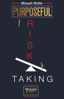 Paperback Purposeful Risk-Taking: How To Take Risks Using 7 Uncommon Powerful Ideas & Embrace YOUR Journey Now Book