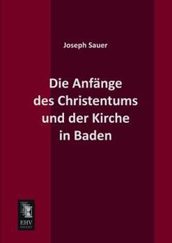 Paperback Die Anfange Des Christentums Und Der Kirche in Baden [German] Book