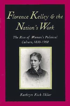 Hardcover Florence Kelley and the Nation's Work: The Rise of Womens Political Culture, 1830-1900 Book