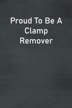 Paperback Proud To Be A Clamp Remover: Lined Notebook For Men, Women And Co Workers Book