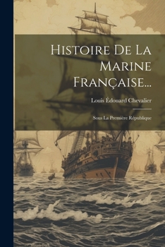 Histoire de la Marine Fran�aise...: Sous La Premi�re R�publique