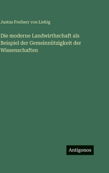 Die moderne Landwirthschaft als Beispiel der Gemeinnützigkeit der Wissenschaften