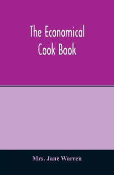 Paperback The economical cook book. Practical cookery book of to-day, with minute directions, how to buy, dress, cook, serve & carve, and 300 standard recipes f Book