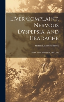 Hardcover Liver Complaint, Nervous Dyspepsia, and Headache: Their Causes, Prevention, and Cure Book