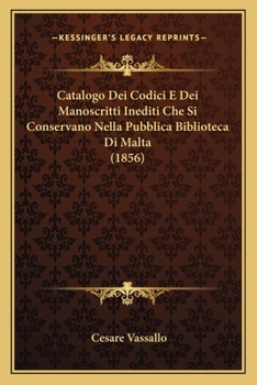 Paperback Catalogo Dei Codici E Dei Manoscritti Inediti Che Si Conservano Nella Pubblica Biblioteca Di Malta (1856) [Italian] Book