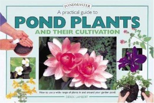 Hardcover A Practical Guide to Pond Plants and Their Cultivation: How to Use a Wide Range of Plants in and Around Your Garden Pond Book