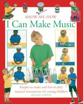 Library Binding I Can Make Music: Simple-To-Make and Fun-To-Play Musical Instruments for Young Children Book