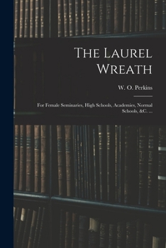Paperback The Laurel Wreath: for Female Seminaries, High Schools, Academies, Normal Schools, &c. ... Book