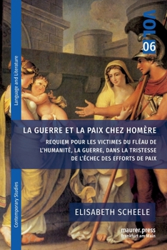 La guerre et la paix chez Homère: Requiem pour les victimes du fléau de l'humanité, la guerre, dans la tristesse de l'échec des efforts de paix