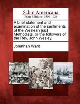 Paperback A Brief Statement and Examination of the Sentiments of the Weslean [sic] Methodists, or the Followers of the Rev. John Wesley. Book