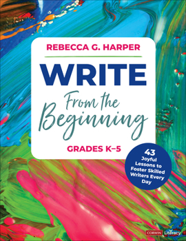 Paperback Write from the Beginning, Grades K-5: 43 Joyful Lessons to Foster Skilled Writers Every Day Book