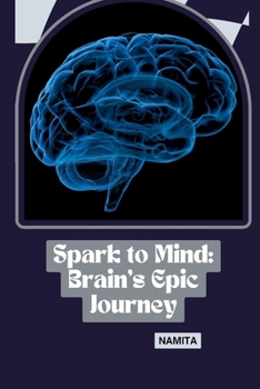 Paperback Spark to Mind: Brain's Epic Journey Book