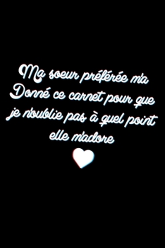 Paperback Ma soeur pr?f?r?e m'a Donn? ce carnet pour que je n'oublie pas ? quel point elle m'adore: Carnet De Note Ou Journal Intime 100 Pages [French] Book