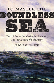 To Master the Boundless Sea: The U.S. Navy, the Marine Environment, and the Cartography of Empire - Book  of the Flows, Migrations, and Exchanges