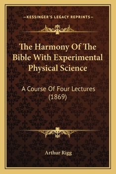 Paperback The Harmony Of The Bible With Experimental Physical Science: A Course Of Four Lectures (1869) Book