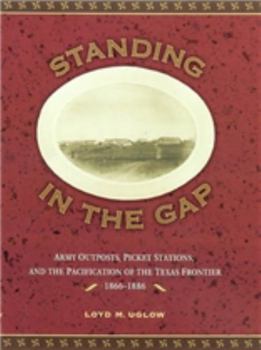 Hardcover Standing in the Gap: Subposts, Minor Posts, and Picket Stations on the Texas Frontier, 1866-1886 Book