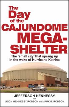 Hardcover The Day of the Cajundome Mega-Shelter: The 'Small City' That Sprang Up in the Wake of Hurricane Katrina Book