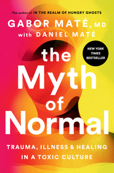 Hardcover The Myth of Normal: Trauma, Illness, and Healing in a Toxic Culture Book