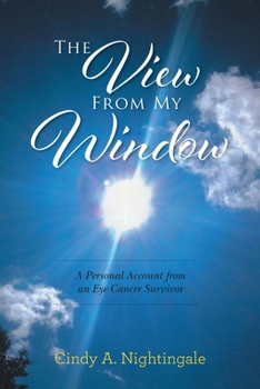 Paperback The View From My Window: A Personal Account From an Eye Cancer Survivor Book