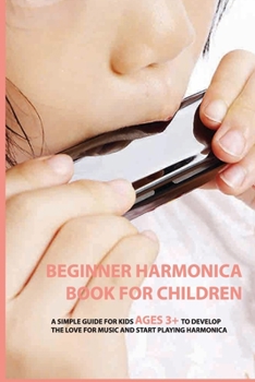 Paperback Beginner Harmonica Book For Children: A Simple Guide For Kids Ages 3+ To Develop The Love For Music And Start Playing Harmonica: Harmonica Book