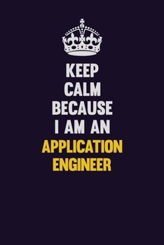 Paperback Keep Calm Because I Am An Application Engineer: Motivational and inspirational career blank lined gift notebook with matte finish Book