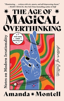 The Age of Magical Overthinking: Notes on Modern Irrationality