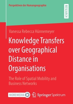 Paperback Knowledge Transfers Over Geographical Distance in Organisations: The Role of Spatial Mobility and Business Networks Book