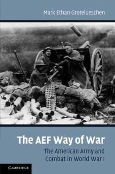 The AEF Way of War: The American Army and Combat in World War I