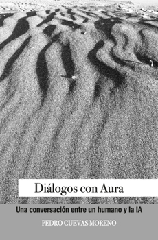 Diálogos con Aura: Una conversación entre un humano y la IA (Spanish Edition)