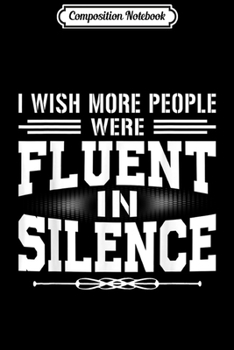 Paperback Composition Notebook: Humor Sarcastic I Wish More People Were Fluent In Silence Journal/Notebook Blank Lined Ruled 6x9 100 Pages Book