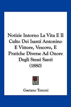 Paperback Notizie Intorno La Vita E Il Culto Dei Isanti Antonino E Vittore, Vescovo, E Pratiche Diverse Ad Onore Degli Stessi Santi (1880) [Italian] Book