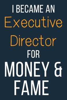 I Became An Executive Director For Money & Fame: Funny Gift Idea For Coworker, Boss & Friend | Blank Lined Journal