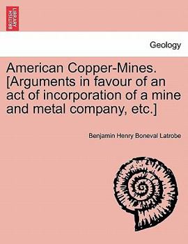 Paperback American Copper-Mines. [arguments in Favour of an Act of Incorporation of a Mine and Metal Company, Etc.] Book