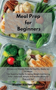 Hardcover Meal Prep for Beginners: Recipes and Weekly Plans for Healthy, Ready-to-Go Meals Your Essential Guide To Losing Weight And Saving Time - Delici Book