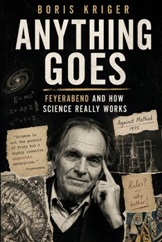 ANYTHING GOES: FEYERABEND AND HOW SCIENCE REALLY WORKS