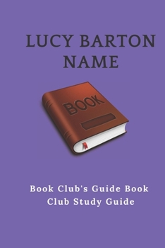 Lucy Barton Name: : Book Club's Guide Book Club Study Guide