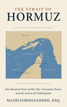 The Strait of Hormuz: One Hundred Years of Oil, War, Economic Power, and the Future of Globalization