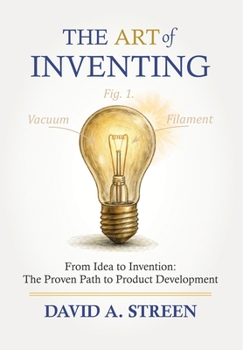 Hardcover The Art of Inventing: From Idea to Invention: The Proven Path to Product Development Book