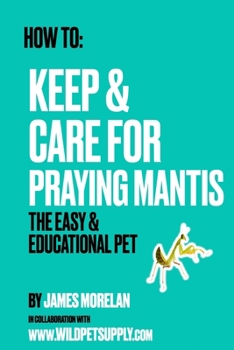 Paperback How To: Keep & Care for Praying Mantis: The Easy & Educational Pet: Pet Praying Mantis Care Guide Book