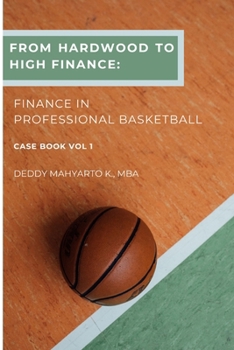 From Hardwood to High Finance: Finance in Professional Basketball Case Book Vol. 1 (Professional Basketball Case Study Series)
