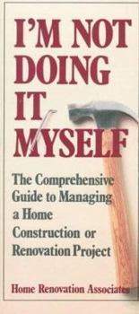 Paperback I'm Not Doing It Myself: The Comprehensive Guide to Managing a Home Construction or Renovation Project Book