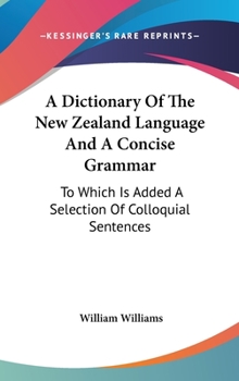 Hardcover A Dictionary Of The New Zealand Language And A Concise Grammar: To Which Is Added A Selection Of Colloquial Sentences Book