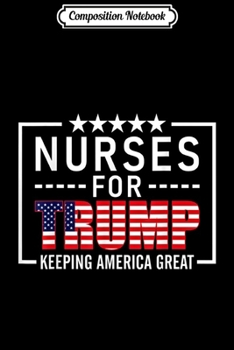 Paperback Composition Notebook: Nurses For Trump Conservative Nurse Gift Trump 2020 Election Journal/Notebook Blank Lined Ruled 6x9 100 Pages Book