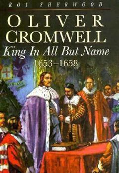 Hardcover Oliver Cromwell: King in All but Name, 1653-1658 Book